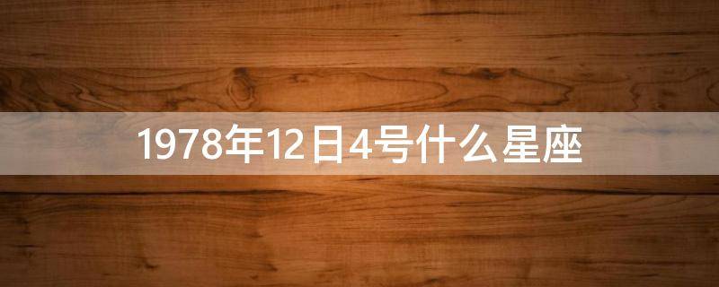 1978年12日4号什么星座（1976年4月12日是什么星座）