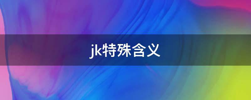 jk特殊含义（jk的特殊含义）