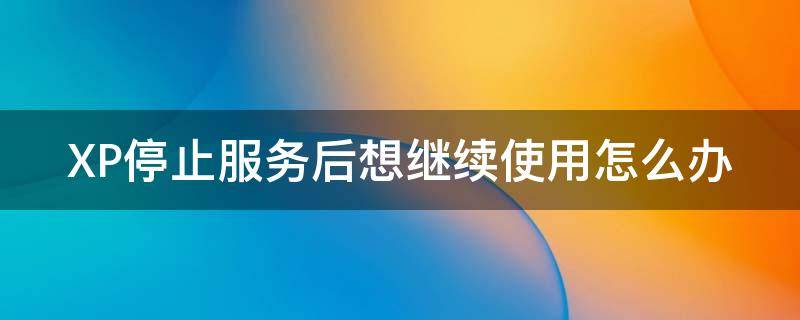 XP停止服务后想继续使用怎么办（windows xp停止服务）