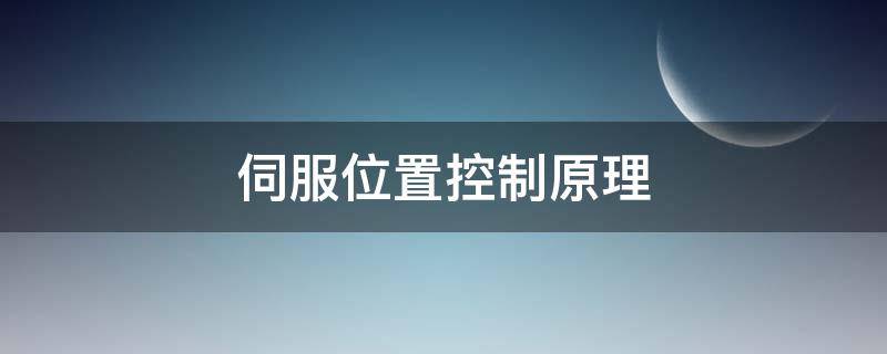 伺服位置控制原理 位置伺服系统工作原理