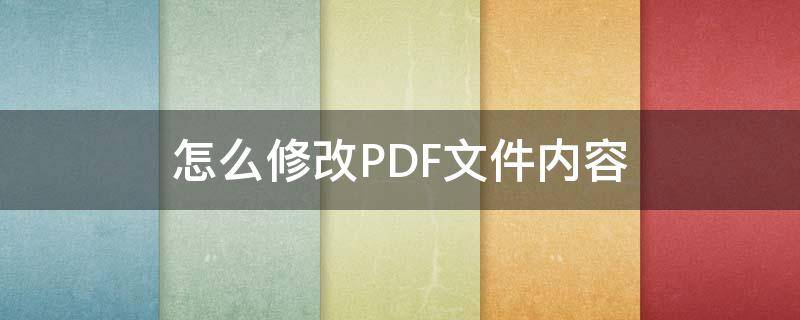 怎么修改PDF文件内容（pdf文件如何修改内容）