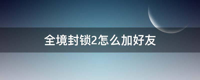 全境封锁2怎么加好友 全境封锁2邀请不了好友组队