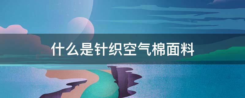 什么是针织空气棉面料 空气层针织面料