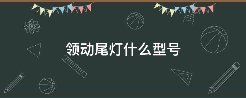 领动尾灯什么型号（领动尾灯多少钱一个）