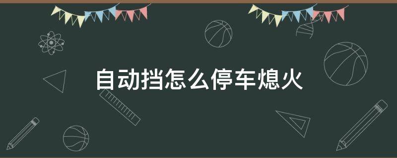 自动挡怎么停车熄火 自动挡停车熄火的步骤