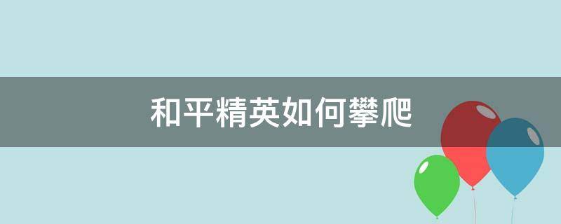 和平精英如何攀爬 和平精英如何攀爬上屋顶