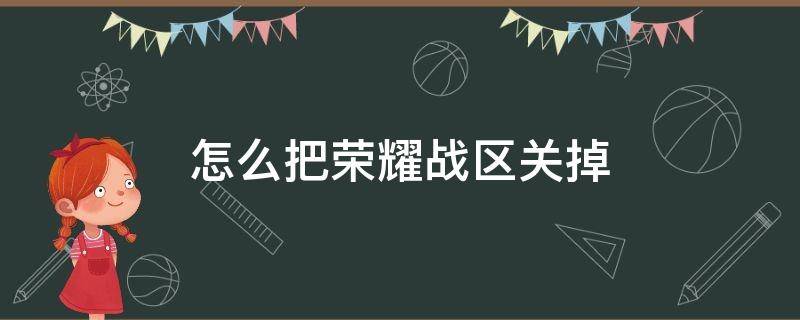 怎么把荣耀战区关掉 王者怎么把荣耀战区关掉