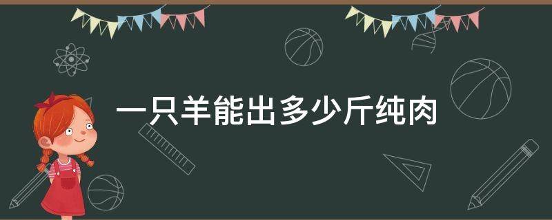 一只羊能出多少斤纯肉 一个肉羊能出多少斤肉