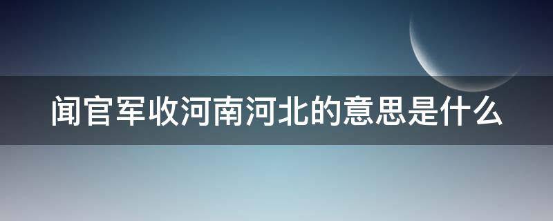 闻官军收河南河北的意思是什么（闻官军收河南河北的意思是什么 诗意）