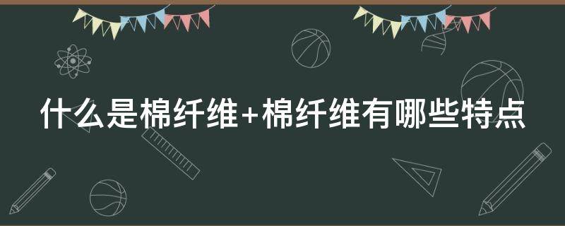 什么是棉纤维 什么是棉纤维,棉纤维是纯棉的吗