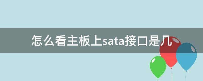 怎么看主板上sata接口是几 怎么看主板上的sata接口类型