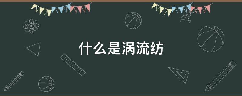 什么是涡流纺（什么是涡流纺统计是做些什么）