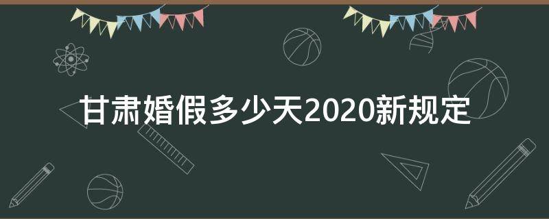 甘肃婚假多少天2020新规定 甘肃省2020年婚假