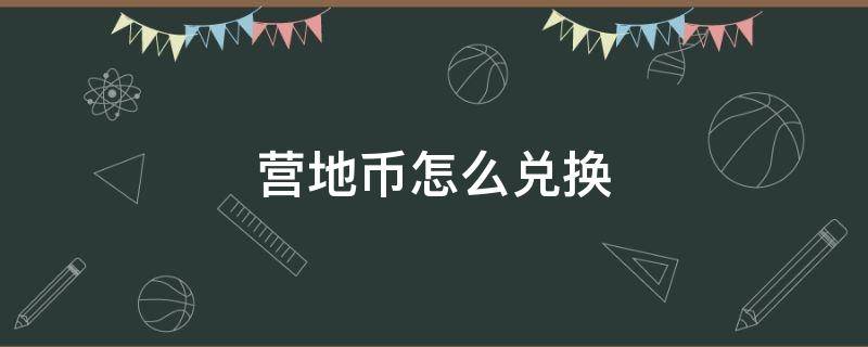 营地币怎么兑换 营地币怎么兑换东西