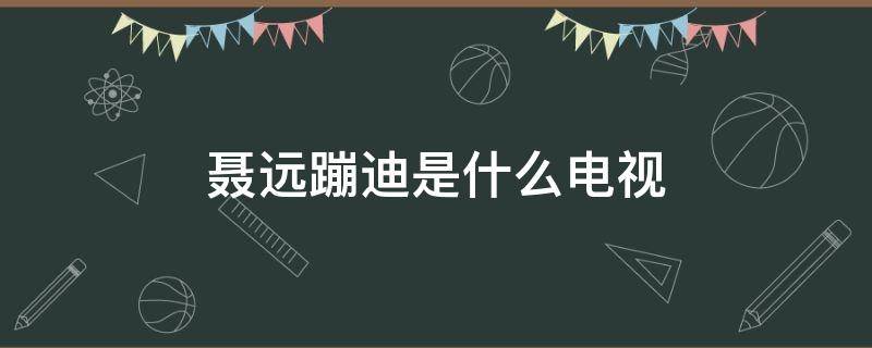 聂远蹦迪是什么电视 聂远蹦迪是什么电视哪一集