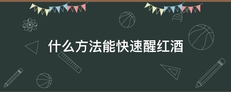 什么方法能快速醒红酒 怎样醒红酒最快又简单的方法