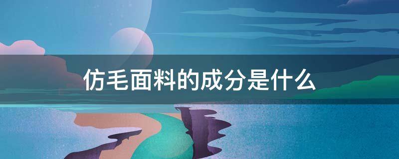 仿毛面料的成分是什么 毛呢面料的成分