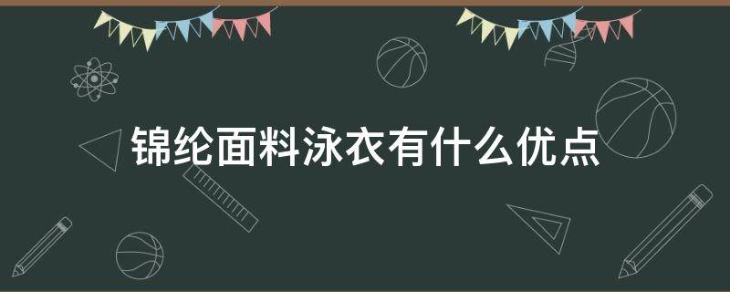 锦纶面料泳衣有什么优点 泳衣锦纶和涤纶哪种面料好