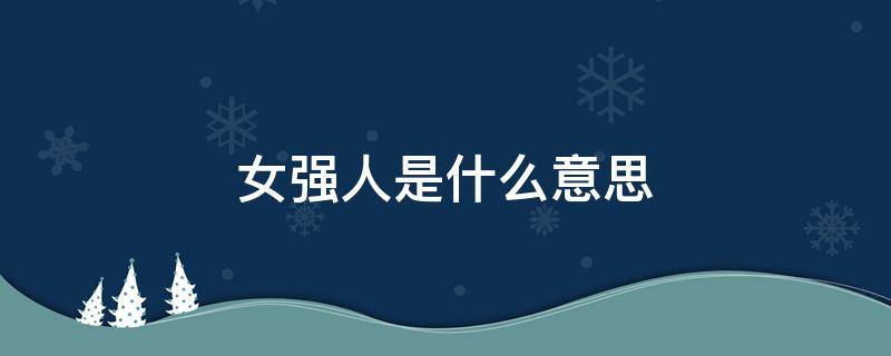 女强人是什么意思 女强人是什么意思?