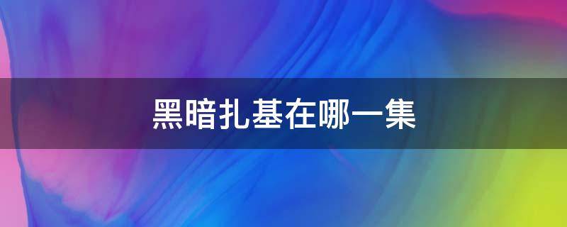 黑暗扎基在哪一集（银河奥特曼黑暗扎基在哪一集）