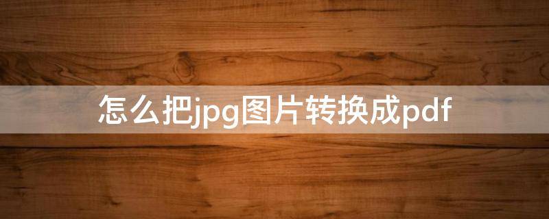 怎么把jpg图片转换成pdf 怎么把jpg图片转换成cad线条