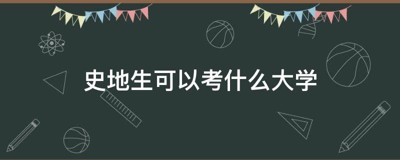 史地生可以考什么大学 史地生可以考什么大学在福建省