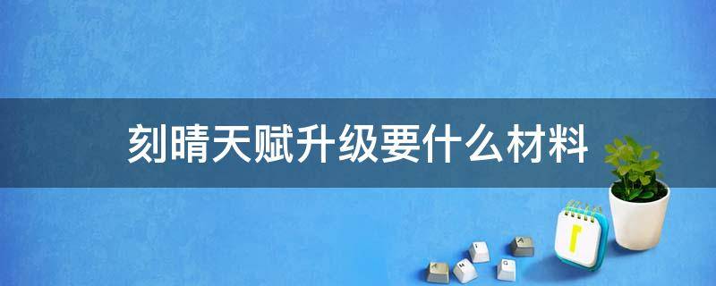 刻晴天赋升级要什么材料 刻晴 天赋 材料