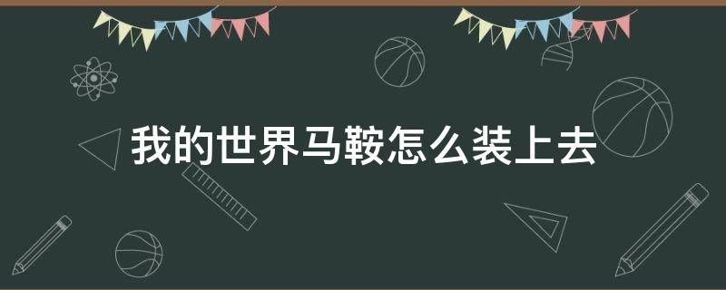 我的世界马鞍怎么装上去 我的世界里马鞍怎么装