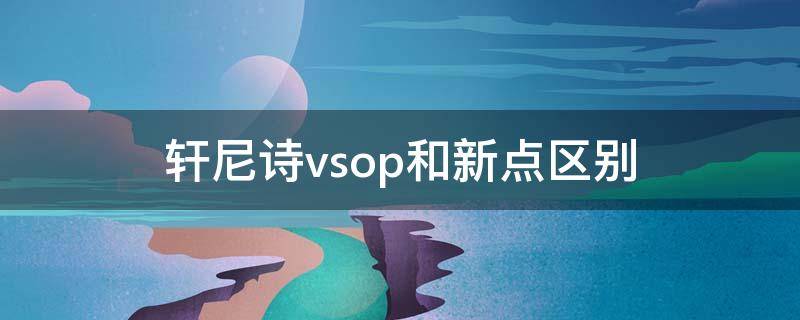 轩尼诗vsop和新点区别 轩尼诗vsop属于什么档次