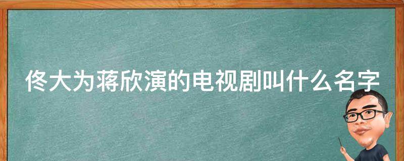 佟大为蒋欣演的电视剧叫什么名字