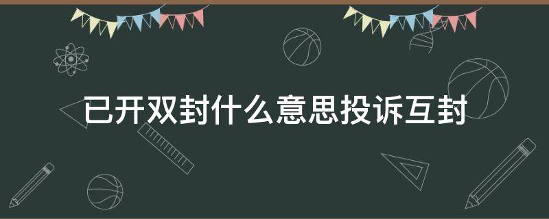 已开双封什么意思投诉互封 什么叫双封已开