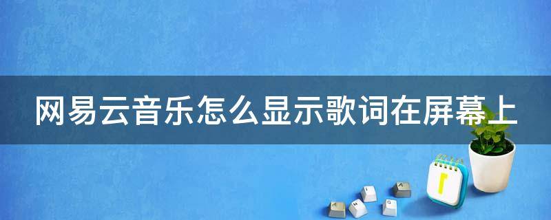 网易云音乐怎么显示歌词在屏幕上 网易云音乐怎么显示歌词在屏幕上方