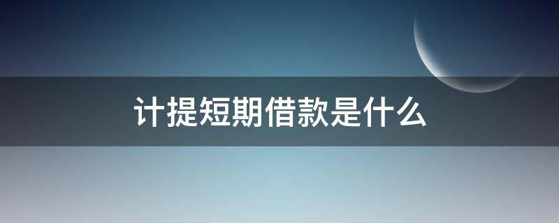 计提短期借款是什么 计提短期借款是什么意思