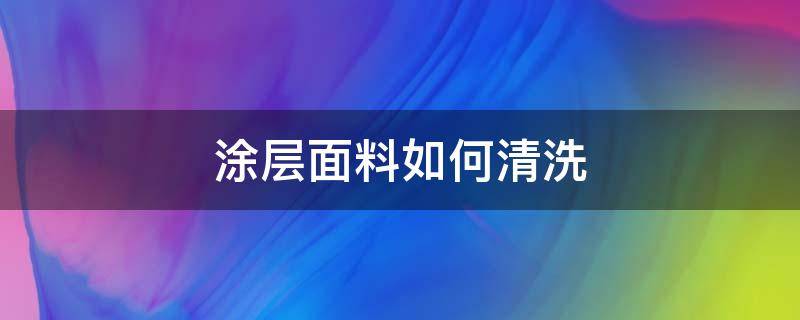 涂层面料如何清洗 涂层面料干洗