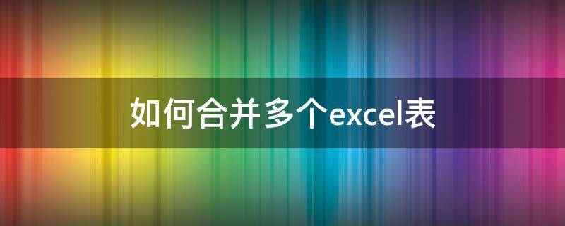 如何合并多个excel表 怎么整合excel表格