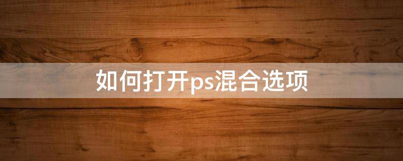 如何打开ps混合选项 ps混合模式在哪找