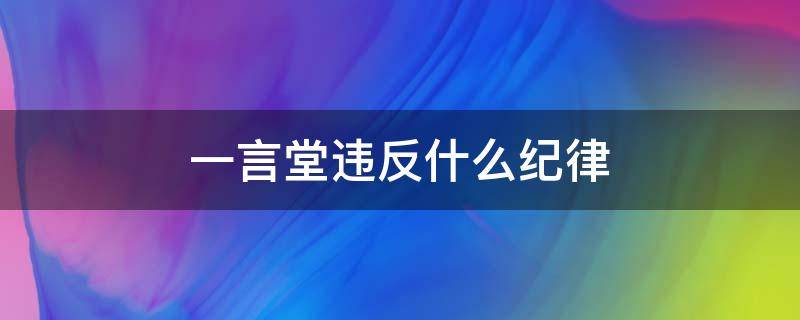 一言堂违反什么纪律（搞一言堂追究责任吗）