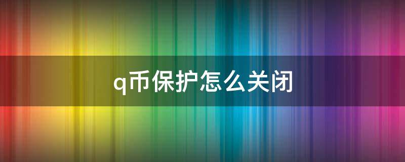 q币保护怎么关闭 q币保护如何关闭