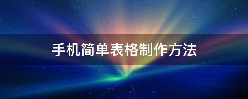 手机简单表格制作方法 手机简易表格制作方法