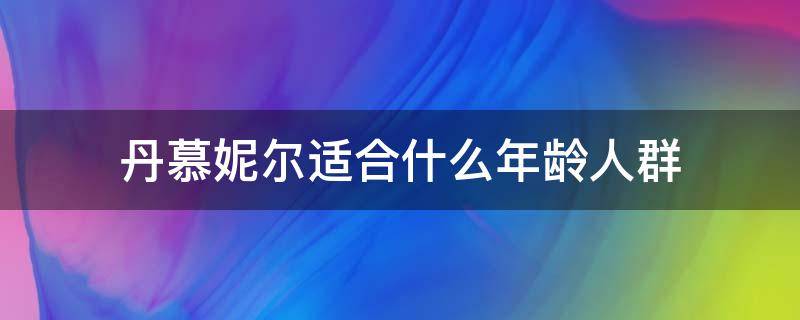 丹慕妮尔适合什么年龄人群 丹慕妮尔衣服适合人群