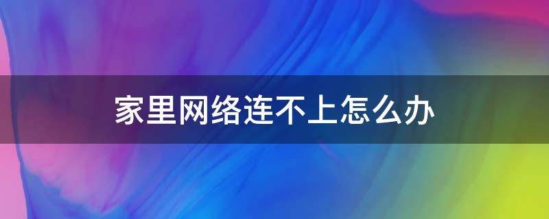 家里网络连不上怎么办 家里网络连不上怎么办(安卓