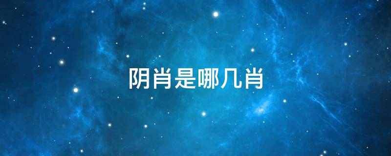 阴肖是哪几肖 阴肖是哪几肖2021年