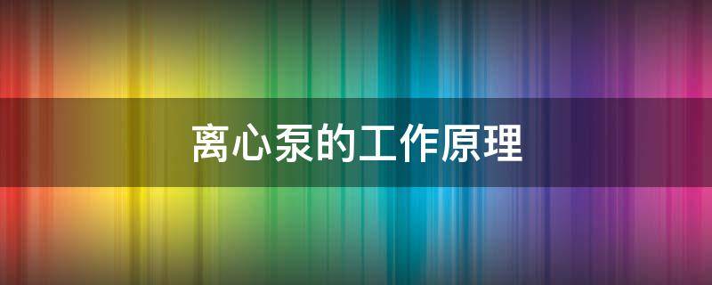 离心泵的工作原理 离心泵的工作原理与往复泵完全不同