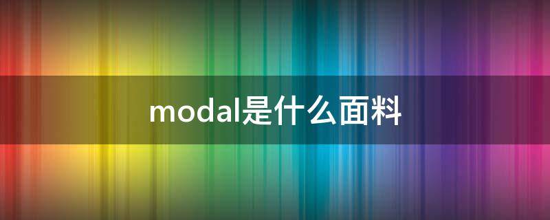 modal是什么面料 modale是什么面料