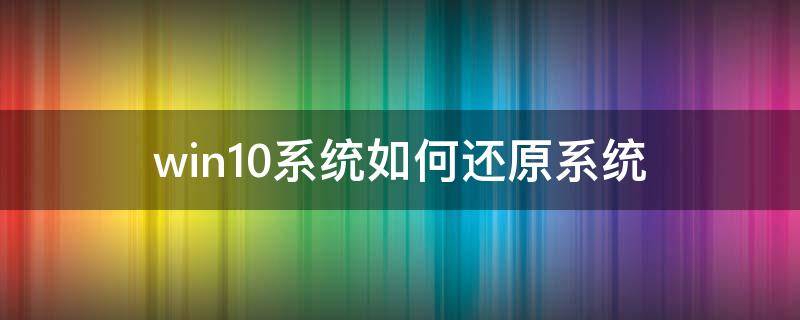 win10系统如何还原系统 win10系统怎样还原