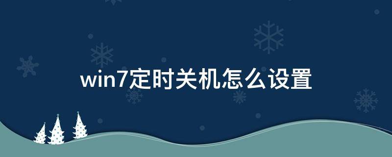 win7定时关机怎么设置（win7系统设置定时关机）