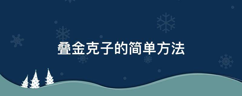 叠金克子的简单方法 怎样叠金克子