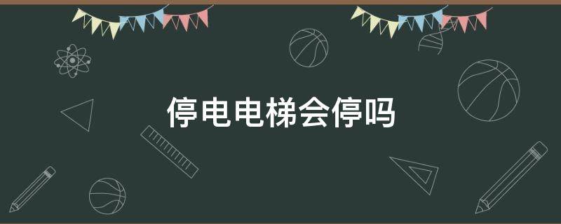 停电电梯会停吗 大厦停电电梯会停吗