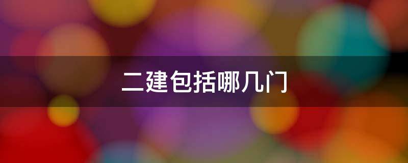 二建包括哪几门 二建包括哪几门课