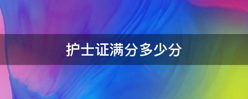 护士证满分多少分 护士证一共多少分